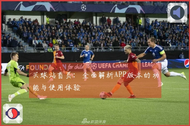 买球站首页：全面解析APP版本的功能与使用体验