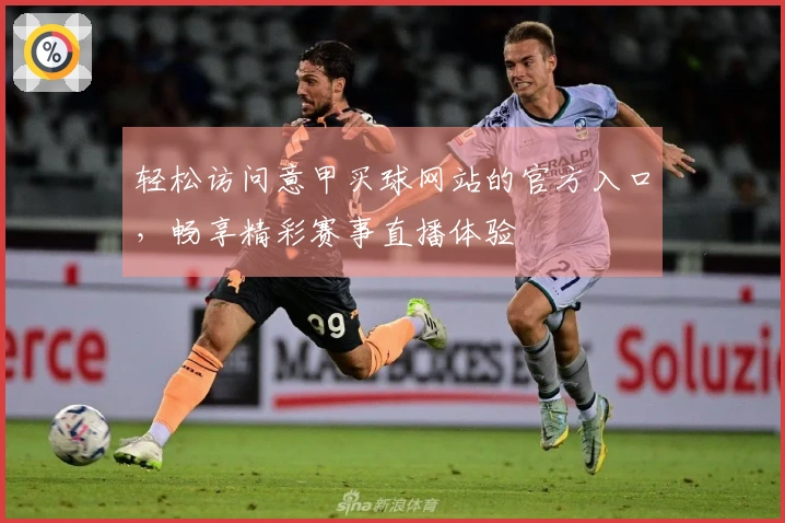 轻松访问意甲买球网站的官方入口，畅享精彩赛事直播体验