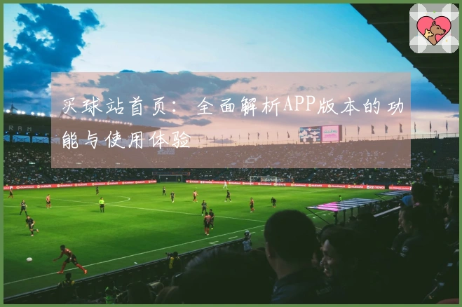 买球站首页：全面解析APP版本的功能与使用体验