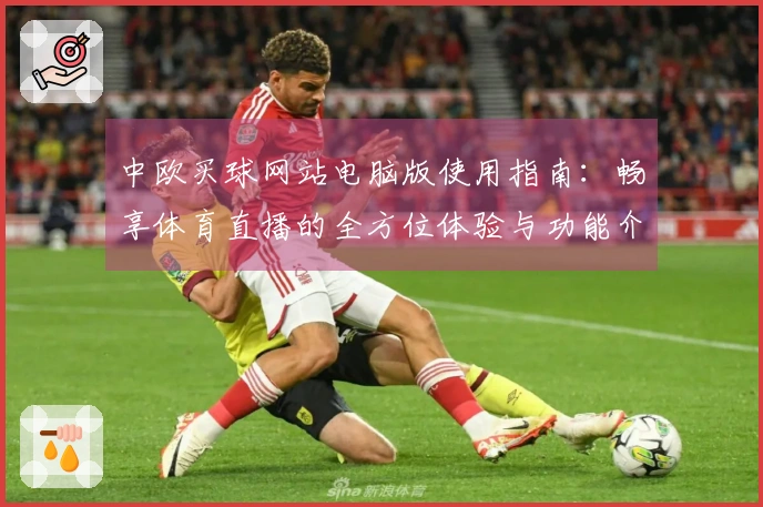 中欧买球网站电脑版使用指南：畅享体育直播的全方位体验与功能介绍