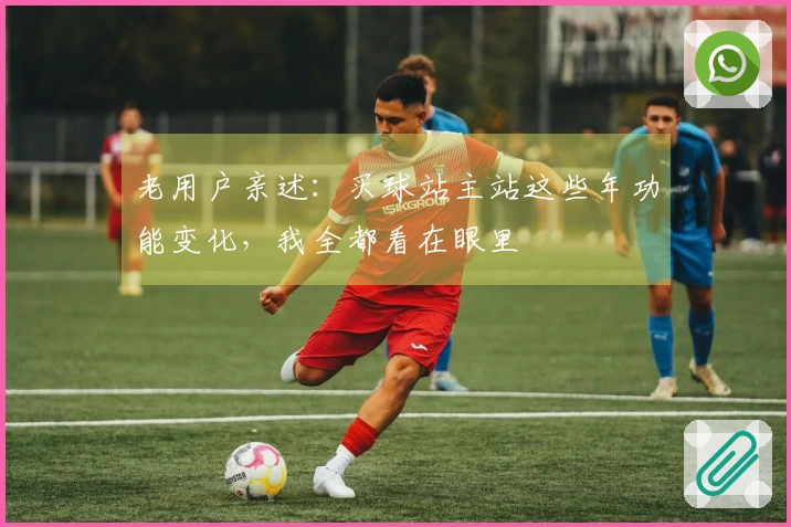 老用户亲述：买球站主站这些年功能变化，我全都看在眼里